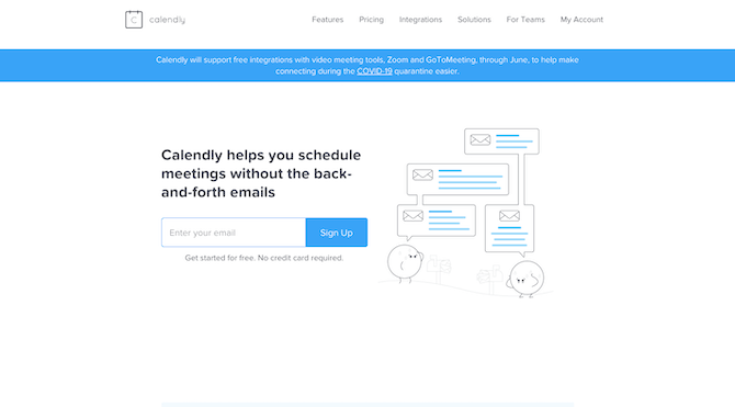 Calendly home page The Calendly home page keeps the design and message simple: "schedule meetings without the back-and-forth emails".